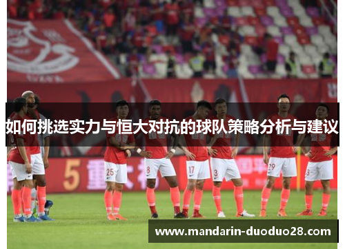 如何挑选实力与恒大对抗的球队策略分析与建议