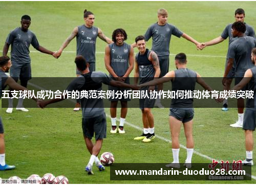 五支球队成功合作的典范案例分析团队协作如何推动体育成绩突破 五支球队成功合作的典范案例分析团队协作如何推动体育成绩突破