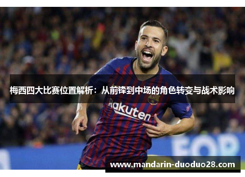 梅西四大比赛位置解析:从前锋到中场的角色转变与战术影响 梅西四大比赛位置解析:从前锋到中场的角色转变与战术影响
