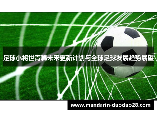 足球小将世青篇未来更新计划与全球足球发展趋势展望 足球小将世青篇未来更新计划与全球足球发展趋势展望