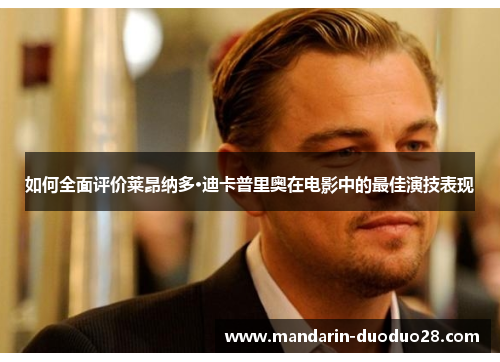 如何全面评价莱昂纳多·迪卡普里奥在电影中的最佳演技表现 如何全面评价莱昂纳多·迪卡普里奥在电影中的最佳演技表现