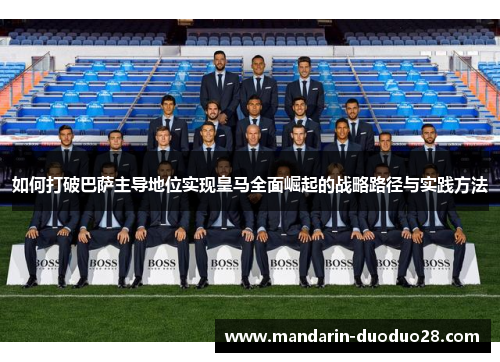 如何打破巴萨主导地位实现皇马全面崛起的战略路径与实践方法