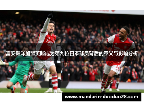 富安健洋加盟英超成为第九位日本球员背后的意义与影响分析