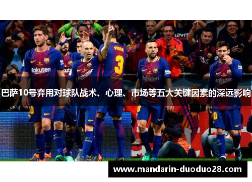 巴萨10号弃用对球队战术、心理、市场等五大关键因素的深远影响