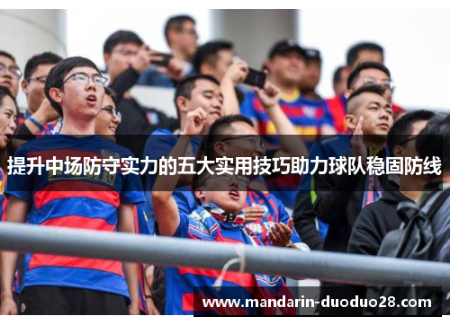 提升中场防守实力的五大实用技巧助力球队稳固防线 提升中场防守实力的五大实用技巧助力球队稳固防线