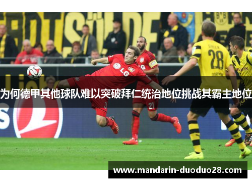 为何德甲其他球队难以突破拜仁统治地位挑战其霸主地位