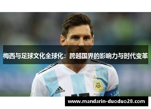 梅西与足球文化全球化：跨越国界的影响力与时代变革