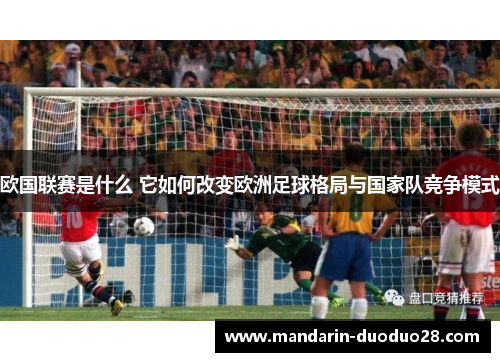 欧国联赛是什么 它如何改变欧洲足球格局与国家队竞争模式