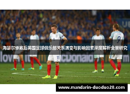 海瑟尔惨案后英国足球俱乐部关系演变与影响因素深度解析全景研究