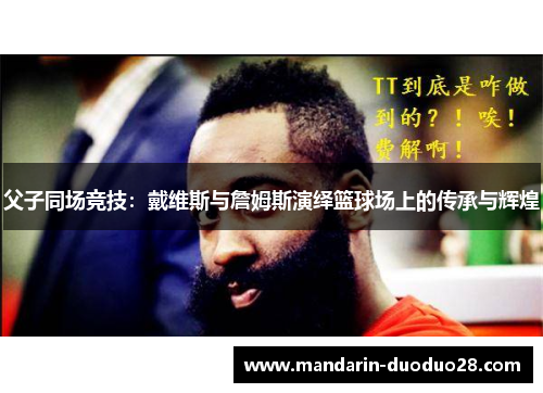 父子同场竞技：戴维斯与詹姆斯演绎篮球场上的传承与辉煌