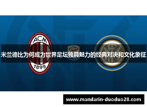 米兰德比为何成为世界足坛独具魅力的经典对决和文化象征 米兰德比为何成为世界足坛独具魅力的经典对决和文化象征