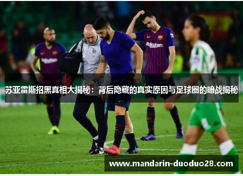 苏亚雷斯招黑真相大揭秘:背后隐藏的真实原因与足球圈的暗战揭秘 苏亚雷斯招黑真相大揭秘:背后隐藏的真实原因与足球圈的暗战揭秘