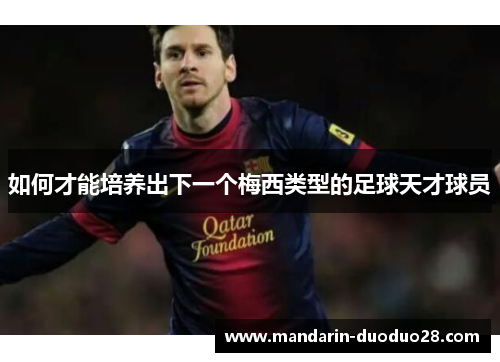 如何才能培养出下一个梅西类型的足球天才球员 如何才能培养出下一个梅西类型的足球天才球员