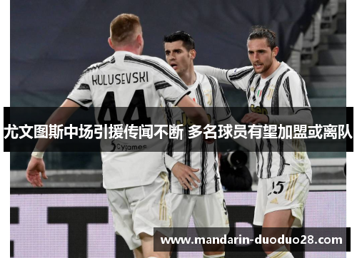 尤文图斯中场引援传闻不断 多名球员有望加盟或离队