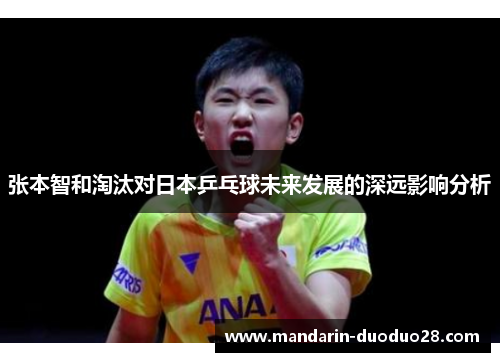 张本智和淘汰对日本乒乓球未来发展的深远影响分析 张本智和淘汰对日本乒乓球未来发展的深远影响分析