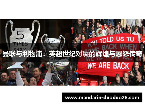 曼联与利物浦:英超世纪对决的辉煌与恩怨传奇 曼联与利物浦:英超世纪对决的辉煌与恩怨传奇