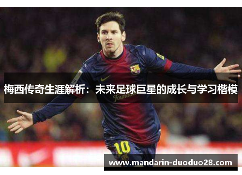 梅西传奇生涯解析：未来足球巨星的成长与学习楷模