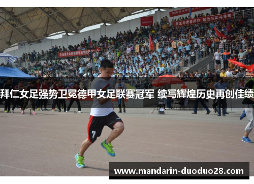 拜仁女足强势卫冕德甲女足联赛冠军 续写辉煌历史再创佳绩