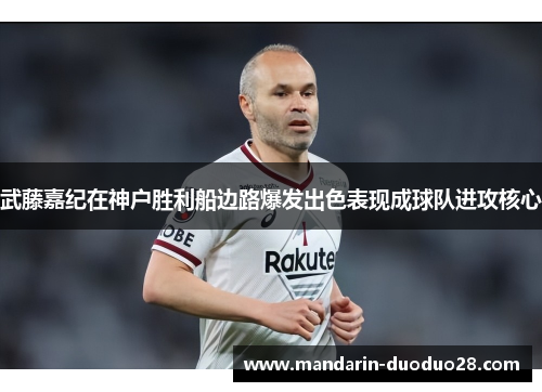 武藤嘉纪在神户胜利船边路爆发出色表现成球队进攻核心