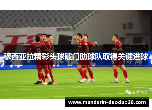 穆西亚拉精彩头球破门助球队取得关键进球