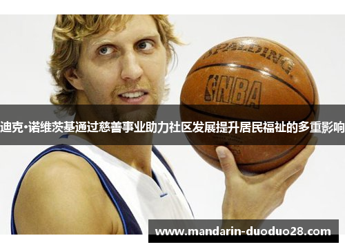 迪克·诺维茨基通过慈善事业助力社区发展提升居民福祉的多重影响 迪克·诺维茨基通过慈善事业助力社区发展提升居民福祉的多重影响